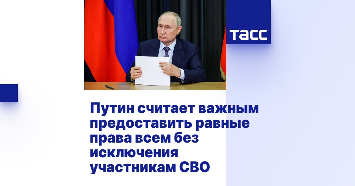 Путин считает важным предоставить равные права всем без исключения участникам СВО.