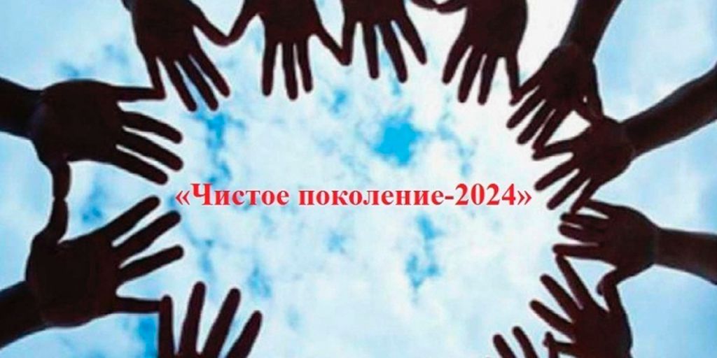   О результатах проведения первого этапа операции «Чистое поколение - 2024» .